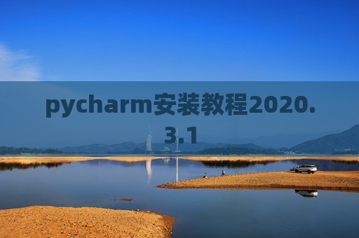 pycharm安装教程2020.3.1 pycharm安装教程2020.3.1